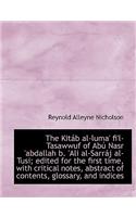 The Kitáb al-luma' fi'l-Tasawwuf of Abú Nasr 'abdallah b. 'Ali al-Sarráj al-Tusi; edited for the first time, with critical notes, abstract of contents, glossary, and indices