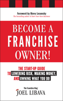 Become a Franchise Owner!: The Start-Up Guide to Lowering Risk, Making Money, and Owning What You Do