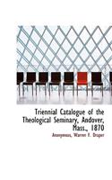 Triennial Catalogue of the Theological Seminary, Andover, Mass., 1870
