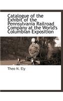 Catalogue of the Exhibit of the Pennsylvania Railroad Company at the World's Columbian Exposition