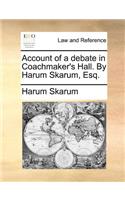 Account of a Debate in Coachmaker's Hall. by Harum Skarum, Esq.