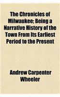 The Chronicles of Milwaukee; Being a Narrative History of the Town from Its Earliest Period to the Present