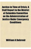 Justice in Time of Crisis; A Staff Report to the District of Columbia Committee on the Administration of Justice Under Emergency Conditions