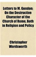 Letters to M. Gondon; On the Destructive Character of the Church of Rome, Both in Religion and Policy
