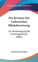 Die Revision Der Lutherischen Bibelubersetzung: Zur Verstandigung Der Kirchengemeinen (1882)