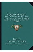 Euclid Revised: Containing the Essentials of the Elements of Plane Geometry as Given by Euclid in His First Six Books