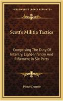 Scott's Militia Tactics: Comprising The Duty Of Infantry, Light-Infantry, And Riflemen; In Six Parts(English)