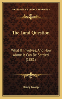 Land Question: What It Involves, And How Alone It Can Be Settled (1881)