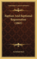 Baptism And Baptismal Regeneration (1865): (English)