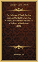 Influence Of Aeschylus And Euripides On The Structure And Content Of Swinburne's Atalanta In Calydon And Erechtheus (1920)