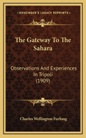 The Gateway To The Sahara: Observations And Experiences In Tripoli (1909)