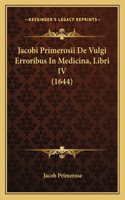 Jacobi Primerosii De Vulgi Erroribus In Medicina, Libri IV (1644): (Latin)