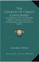 The Church Of Christ Considered: In Reference To Its Members, Objects, Duties, Officers, Government, And Discipline (1837)