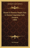 Racines Et Elements Simples Dans Le Systeme Linguistique Indo-Europeen (1869): (French)