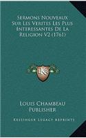 Sermons Nouveaux Sur Les Verites Les Plus Interessantes de La Religion V2 (1761)