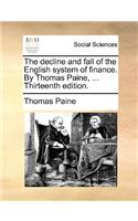 The Decline and Fall of the English System of Finance. by Thomas Paine, ... Thirteenth Edition.