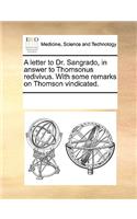 A letter to Dr. Sangrado, in answer to Thomsonus redivivus. With some remarks on Thomson vindicated.