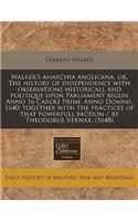 Walker's Anarchia Anglicana, Or, the History of Independency with Observations Historicall and Politique Upon Parliament Begun Anno 16 Caroli Primi, Anno Domini, 1640: Together with the Practices of That Powerfull Faction / By Theodorus Vernax. (16: (English)