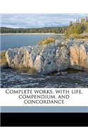 Complete works, with life, compendium, and concordance
