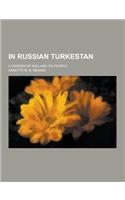 In Russian Turkestan; A Garden of Asia and Its People