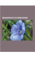 Mangrove Ecoregions: Australian Mangroves, Bahia Mangroves, Burmese Coast Mangroves, East African Mangroves, Florida Mangroves, Godavari-Kr