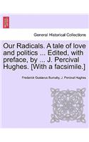 Our Radicals. a Tale of Love and Politics ... Edited, with Preface, by ... J. Percival Hughes. [With a Facsimile.] Vol. II.