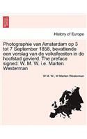 Photographie Van Amsterdam Op 3 Tot 7 September 1858, Bevattende Een Verslag Van de Volksfeesten in de Hoofstad Gevierd. the Preface Signed