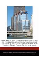 Skyscrapers and Skyline Stunners: A Guide to the Best Contemporary Tall Building Architects, Including Adrian Smith, Tom Wright, Renzo Piano, C.Y. Lee and More