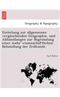 Einleitung Zur Allgemeinen Vergleichenden Geographie, Und Abhandlungen Zur Begru Ndung Einer Mehr Wissenschaftlichen Behandlung Der Erdkunde.