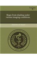 Shape from Shading Under Various Imaging Conditions