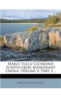 Marci Tullii Ciceronis Scripta Quae Manserunt Omnia, Volume 4, Part 3...