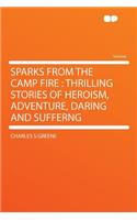 Sparks from the Camp Fire: Thrilling Stories of Heroism, Adventure, Daring and Sufferng