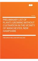 Preliminary List of Plants Growing Without Cultivation in the Vicinity of Manchester, New Hampshire