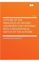 Outline of the Principles of History (Grundriss Der Historik); With a Biographical Sketch of the Author;: (English)