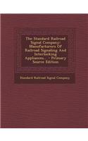 The Standard Railroad Signal Company: Manufacturers of Railroad Signaling and Interlocking Appliances... - Primary Source Edition