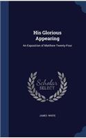 His Glorious Appearing: An Exposition of Matthew Twenty-Four