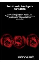 Emotionale Intelligenz fÙr Eltern _ Ein Ratgeber fÙr Eltern, Partner und Angeh_rige um Emotionen wahrzunehmen, zu regulieren, beeinflussen und umzusetzen