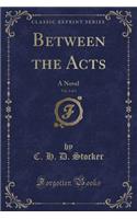 Between the Acts, Vol. 2 of 3: A Novel (Classic Reprint)