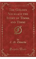 The Golden Necklace the Story of Timma and Timmi (Classic Reprint): (English)