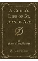 A Child's Life of St. Joan of Arc (Classic Reprint)