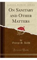 On Sanitary and Other Matters (Classic Reprint)