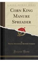 Corn King Manure Spreader (Classic Reprint)