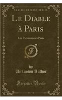 Le Diable À Paris: Les Parisiennes À Paris (Classic Reprint)(French)