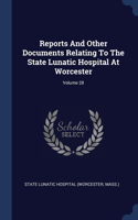 Reports And Other Documents Relating To The State Lunatic Hospital At Worcester; Volume 28