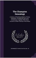 The Champion Genealogy: A History of the Descendants of Henry Champion, of Saybrook and Lyme, Connecticut, Together with Some Account of Other Families of the Name