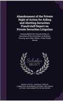 Abandonment of the Private Right of Action for Aiding and Abetting Securities Fraud/staff Report on Private Securities Litigation