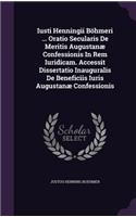 Iusti Henningii Bohmeri ... Oratio Secularis de Meritis Augustanae Confessionis in Rem Iuridicam. Accessit Dissertatio Inauguralis de Beneficiis Iuris Augustanae Confessionis