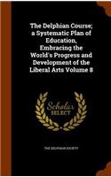 Delphian Course; a Systematic Plan of Education, Embracing the World's Progress and Development of the Liberal Arts Volume 8