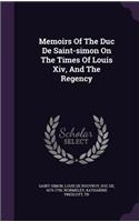 Memoirs of the Duc de Saint-Simon on the Times of Louis XIV, and the Regency