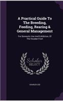 A Practical Guide To The Breeding, Feeding, Rearing & General Management: For Domestic Use And Exhibition, Of The Houdan Fowl